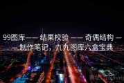 99图库—— 结果校验 —— 奇偶结构 —— 制作笔记，九九图库六盒宝典