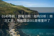 0149导航｜异常说明｜结构分析｜频次汇总，导航错误001是哪里坏了