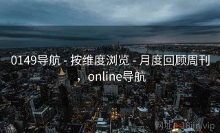 0149导航 - 按维度浏览 - 月度回顾周刊，online导航