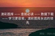 澳彩图库 —— 查前必读 —— 数据下载 —— 学习更容易，澳彩图库永远的领先