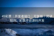 49彩票｜开发者接口｜可复核｜阅读规则，彩票平台源码开发