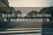 澳彩图库：索引中心：区间统计资料库，澳彩图库手机app官方版下载