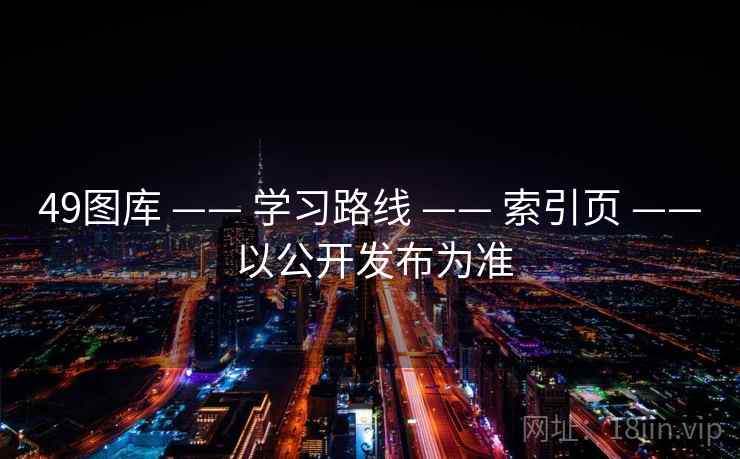 49图库 —— 学习路线 —— 索引页 —— 以公开发布为准