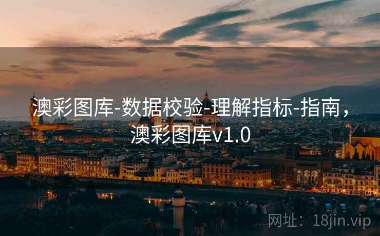 澳彩图库-数据校验-理解指标-指南,澳彩图库v1.0 澳彩图库-数据校验-理解指标-指南,澳彩图库v1.0
