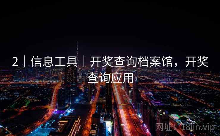 2｜信息工具｜开奖查询档案馆，开奖查询应用