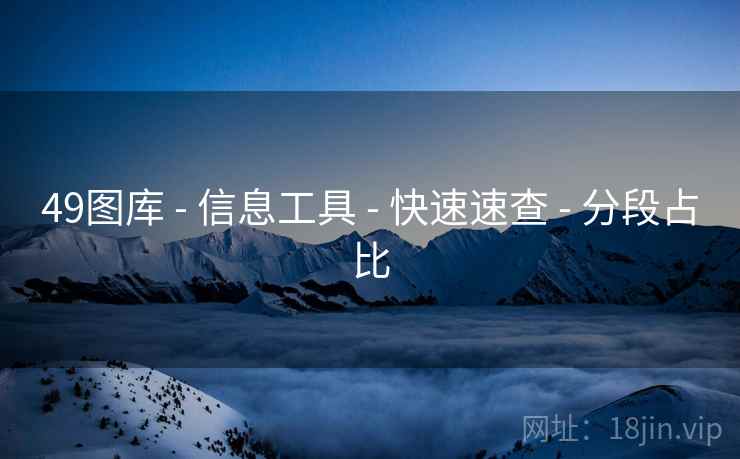 49图库 - 信息工具 - 快速速查 - 分段占比 49图库 - 信息工具 - 快速速查 - 分段占比