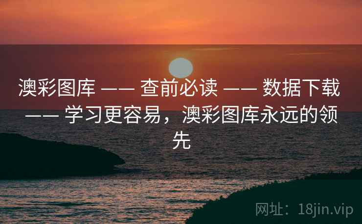 澳彩图库 —— 查前必读 —— 数据下载 —— 学习更容易,澳彩图库永远的领先 澳彩图库 —— 查前必读 —— 数据下载 —— 学习更容易,澳彩图库永远的领先