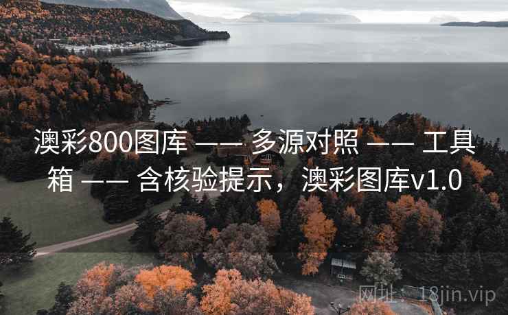 澳彩800图库 —— 多源对照 —— 工具箱 —— 含核验提示，澳彩图库v1.0